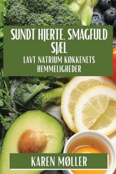 Sundt Hjerte, Smagfuld Sjæl: Lavt Natrium Køkkenets Hemmeligheder (Danish Edition)