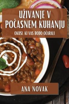 Uzivanje v Počasnem Kuhanju: Okusi, ki Vas Bodo Očarali (Slovene Edition)