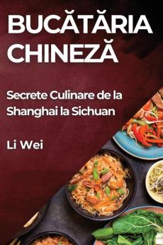 Bucătăria Chineză: Secrete Culinare De La Shanghai La Sichuan (Romanian Edition)