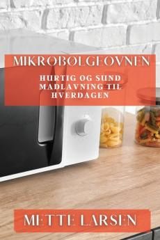 Mikrobølgeovnen: Hurtig Og Sund Madlavning Til Hverdagen (Danish Edition)