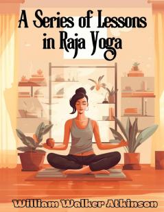 A Series of Lessons in Raja Yoga