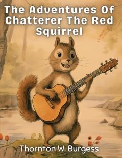 The Adventures Of Chatterer The Red Squirrel