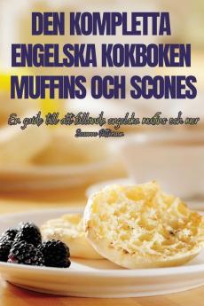 DEN KOMPLETTA ENGELSKA KOKBOKEN MUFFINS OCH SCONES