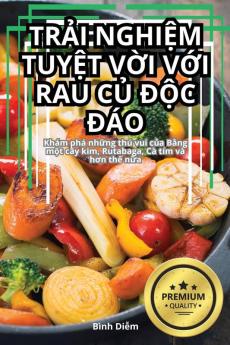 Trải Nghiệm Tuyệt Vời Với Rau Củ Độc Đáo (Vietnamese Edition)