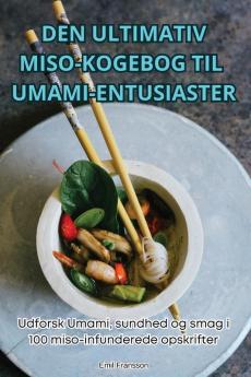 DEN ULTIMATIV MISO-KOGEBOG TIL UMAMI-ENTUSIASTER