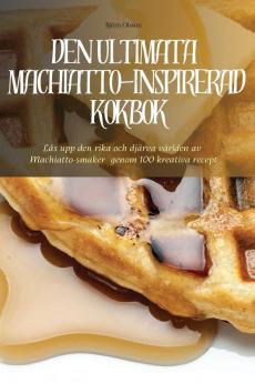 DEN ULTIMATA MACHIATTO-INSPIRERAD KOKBOK