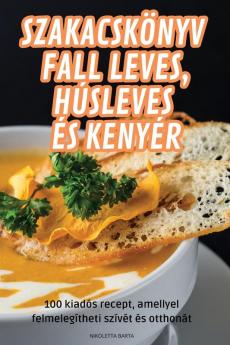 Szakacskönyv Fall Leves, Húsleves És Kenyér (Hungarian Edition)