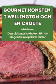 Gourmet Konsten I Wellington Och En Croûte (Swedish Edition)