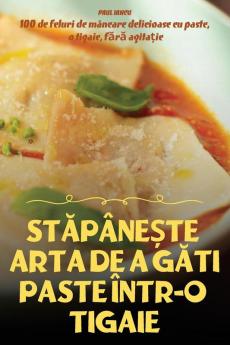 Stăpânește Arta De A Găti Paste Într-O Tigaie (Romanian Edition)