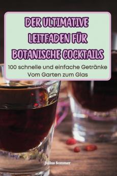 Der Ultimative Leitfaden Für Botanische Cocktails (German Edition)