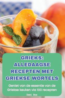 GRIEKS ALLEDAAGSE RECEPTEN MET GRIEKSE WORTELS