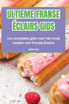 Ultieme Franse Éclairs Gids (Dutch Edition)