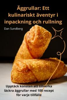 Äggrullar: Ett Kulinariskt Äventyr I Inpackning Och Rullning (Swedish Edition)