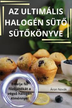 Az Ultimális Halogén Sütő Sütőkönyve (Hungarian Edition)