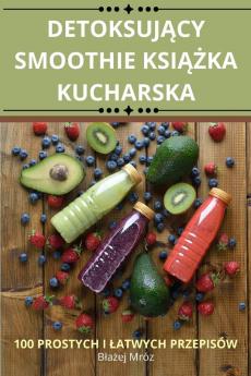 Detoksujący Smoothie Książka Kucharska (Polish Edition)