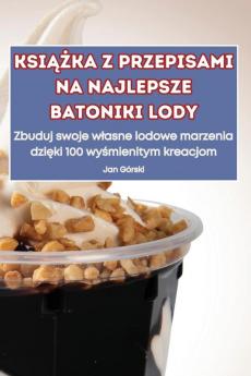 Książka Z Przepisami Na Najlepsze Batoniki Lody (Polish Edition)