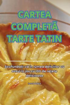 Cartea Completă Tarte Tatin (Romanian Edition)