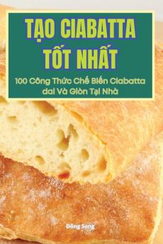 Tạo Ciabatta Tốt Nhất (Vietnamese Edition)