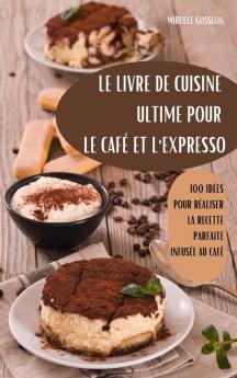 Le Livre De Cuisine Ultime Pour Le Café Et L'Expresso (French Edition)