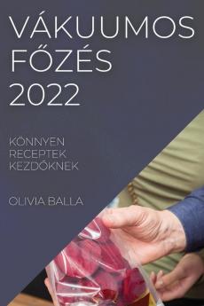 Vákuumos Főzés 2022: Könnyen Receptek Kezdőknek (Hungarian Edition)