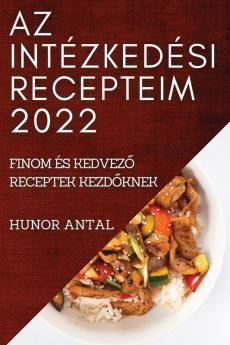 Az Intézkedési Recepteim 2022: Finom És Kedvező Receptek Kezdőknek (Hungarian Edition)