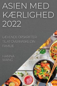 Asien Med Kærlighed 2022: Lævende Opskrifter Til At Overraske Din Familie (Danish Edition)