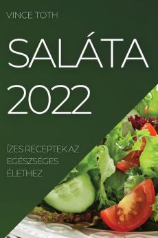 Saláta 2022: Ízes Receptek Az Egészséges Élethez (Hungarian Edition)