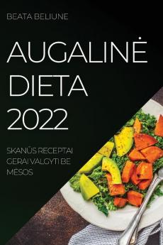 Augaline Dieta 2022: Skanūs Receptai Gerai Valgyti Be Mesos (Lithuanian Edition)