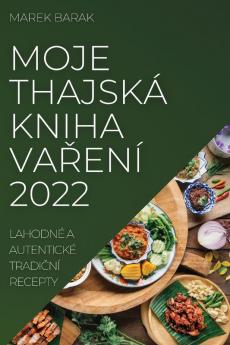 Moje Thajská Kniha Vaření 2022: Lahodné A Autentické Tradiční Recepty (Czech Edition)