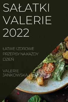 Salatki Valerie 2022: Latwe I Zdrowe Przepisy Na Każdy Dzień (Polish Edition)