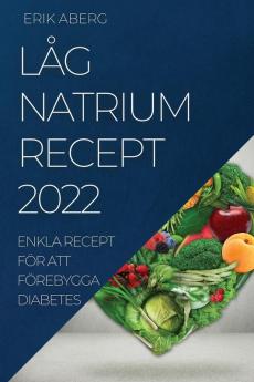 Låg Natrium Recept 2022: Enkla Recept För Att Förebygga Diabetes (Swedish Edition)