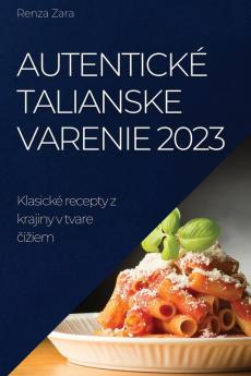 Autentické Talianske Varenie 2023: Klasické Recepty Z Krajiny V Tvare Čiziem (Slovak Edition)