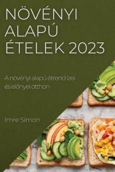 Növényi Alapú Ételek 2023: A Növényi Alapú Étrend Ízei És Előnyei Otthon (Hungarian Edition)