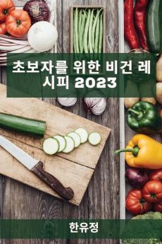 초보자를 위한 비건 레시피 2023: 에너지를 얻고 ... 레시피 (Korean Edition)