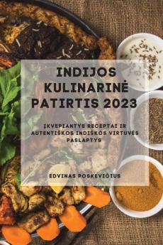 Indijos Kulinarine Patirtis 2023: Įkvepiantys Receptai Ir Autentiskos Indiskos Virtuves Paslaptys (Lithuanian Edition)