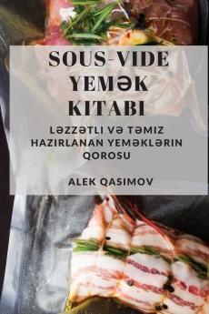 Sous-Vide Yemək Kitabı: Ləzzətli Və Təmiz Hazırlanan Yeməklərin Qorosu (Azerbaijani Edition)