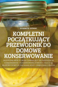 Kompletni Początkujący Przewodnik Do Domowe Konserwowanie (Polish Edition)