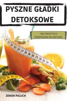 Pyszne Gladki Detoksowe: 100 Prostych Przepisów Na Detoks (Polish Edition)