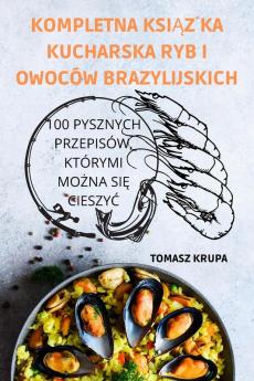 Kompletna Książka Kucharska Ryb I Owoców Brazylijskich (Polish Edition)