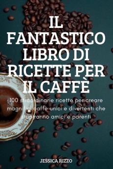 Il Fantastico Libro Di Ricette Per Il Caffè (Italian Edition)