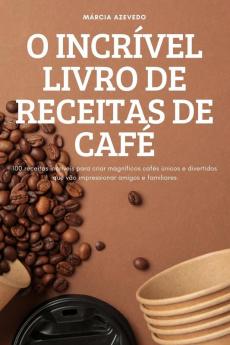 O Incrível Livro De Receitas De Café (Portuguese Edition)