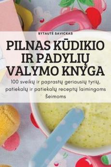 Pilnas Kūdikio Ir Padylių Valymo Knyga: 100 Sveikų Ir Paprastų Geriausių Tyrių, Patiekalų Ir Patiekalų Receptų Laimingoms Seimoms (Lithuanian Edition)