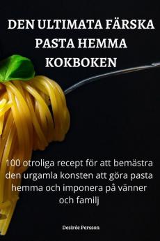 Den Ultimata Färska Pasta Hemma Kokboken (Swedish Edition)