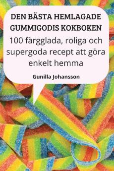 Den Bästa Hemlagade Gummigodis Kokboken (Swedish Edition)