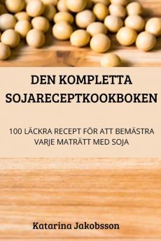 DEN KOMPLETTA SOJARECEPTKOOKBOKEN