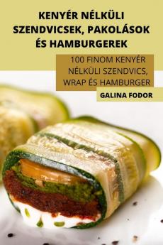 Kenyér Nélküli Szendvicsek, Pakolások És Hamburgerek (Hungarian Edition)