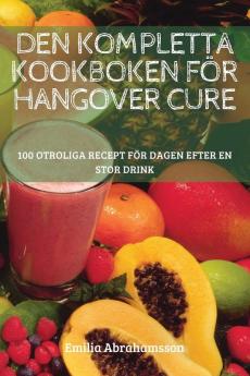 Den Kompletta Kookboken För Hangover Cure (Swedish Edition)