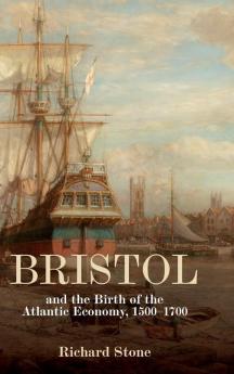 Bristol and the Birth of the Atlantic Economy 1500-1700