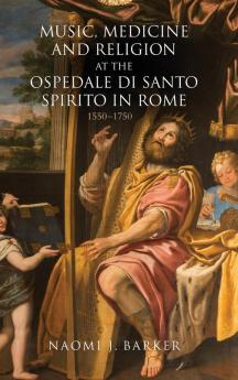 Music Medicine and Religion at the Ospedale di Santo Spirito in Rome