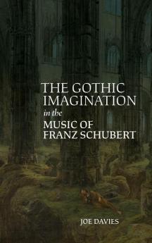 The Gothic Imagination in the Music of Franz Schubert